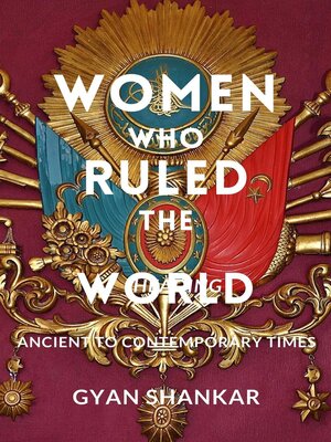 cover image of Women Who Ruled the World Ancient to Contemporary Times